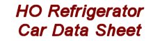 HO Refrigerator Car Data Sheet.  Listing 100's of HO Refrigerator Cars and their Manufacturer.